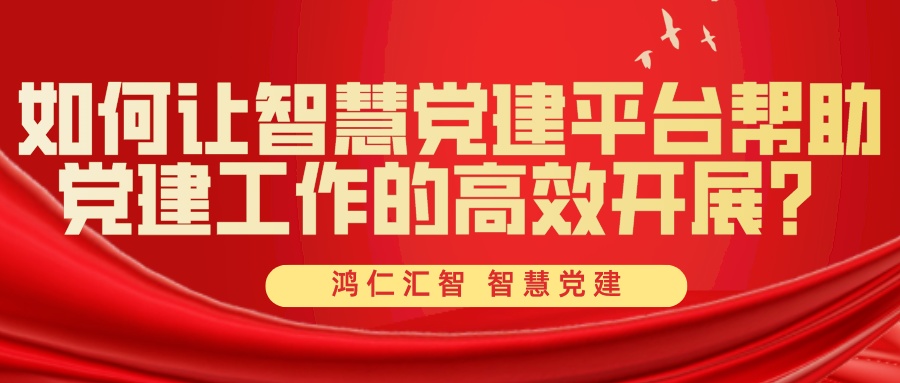 如何讓智慧黨建平臺(tái)幫助黨建工作的高效開(kāi)展？